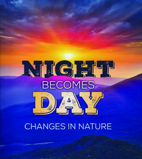 Night Becomes Day: Changes in Nature